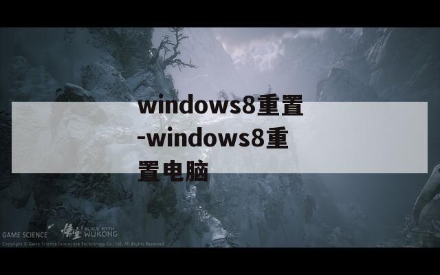 windows8重置-windows8重置电脑