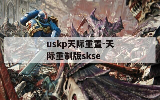 uskp天际重置-天际重制版skse