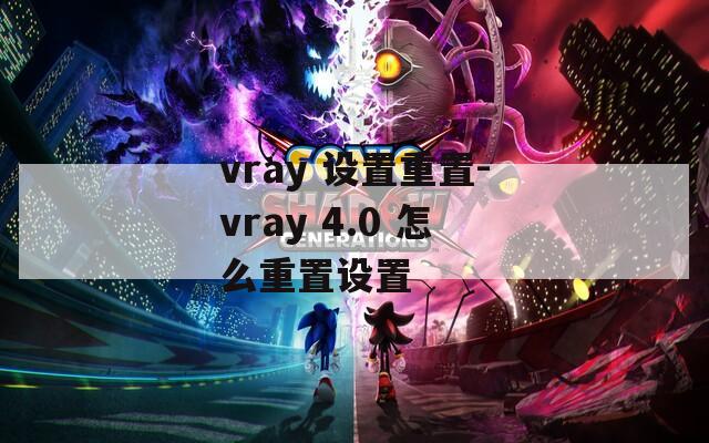 vray 设置重置-vray 4.0 怎么重置设置