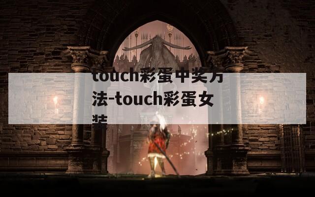 touch彩蛋中奖方法-touch彩蛋女装