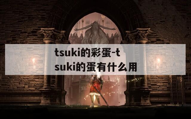 tsuki的彩蛋-tsuki的蛋有什么用