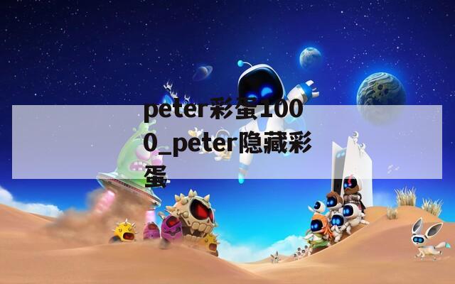 peter彩蛋1000_peter隐藏彩蛋