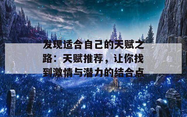 发现适合自己的天赋之路：天赋推荐，让你找到激情与潜力的结合点