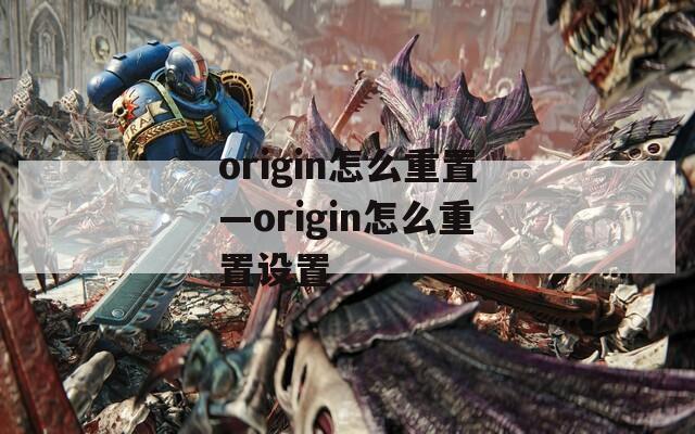 origin怎么重置—origin怎么重置设置