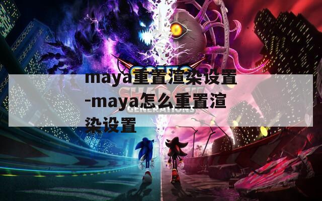 maya重置渲染设置-maya怎么重置渲染设置