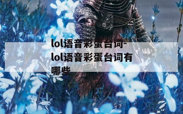 lol语音彩蛋台词-lol语音彩蛋台词有哪些