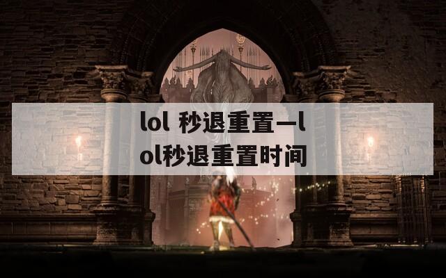 lol 秒退重置—lol秒退重置时间