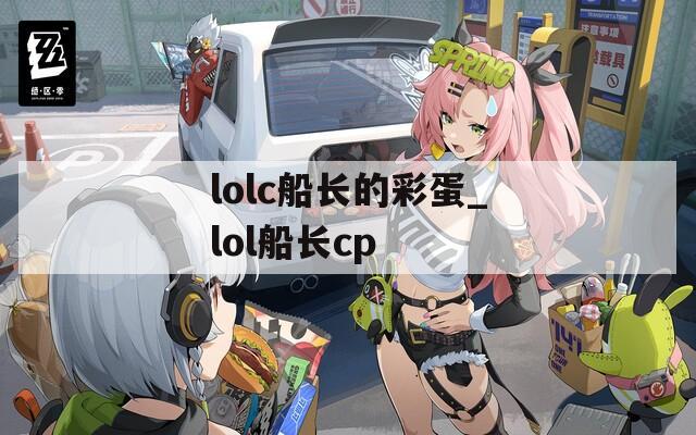 lolc船长的彩蛋_lol船长cp