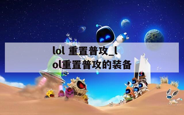 lol 重置普攻_lol重置普攻的装备