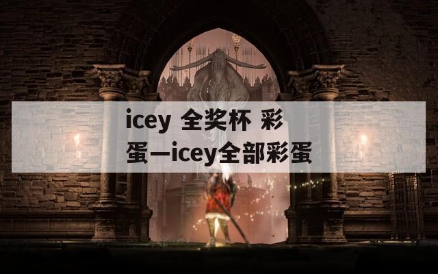 icey 全奖杯 彩蛋—icey全部彩蛋