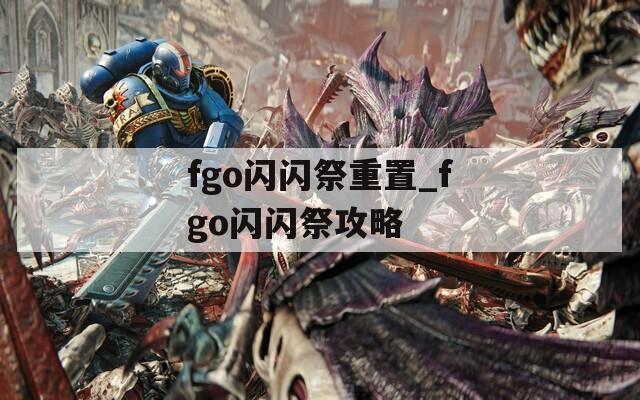 fgo闪闪祭重置_fgo闪闪祭攻略