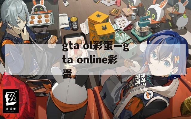 gta ol彩蛋—gta online彩蛋