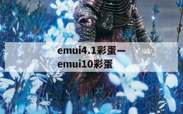 emui4.1彩蛋—emui10彩蛋