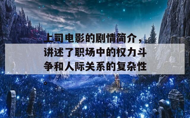 上司电影的剧情简介，讲述了职场中的权力斗争和人际关系的复杂性。