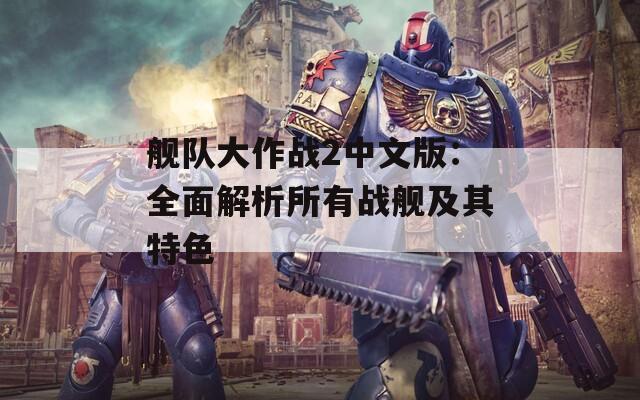 舰队大作战2中文版：全面解析所有战舰及其特色