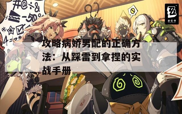 攻略病娇男配的正确方法：从踩雷到拿捏的实战手册