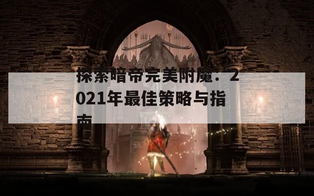 探索暗帝完美附魔：2021年最佳策略与指南