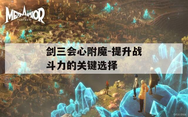剑三会心附魔-提升战斗力的关键选择