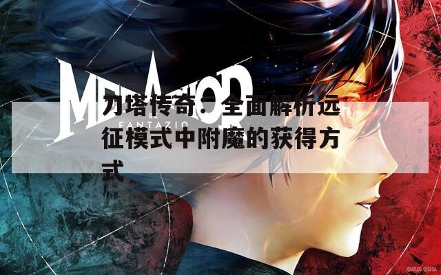 刀塔传奇：全面解析远征模式中附魔的获得方式