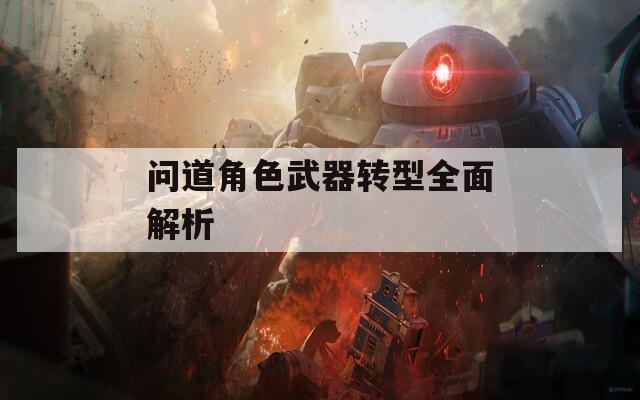 问道角色武器转型全面解析