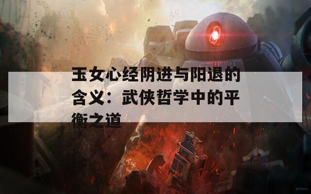 玉女心经阴进与阳退的含义：武侠哲学中的平衡之道