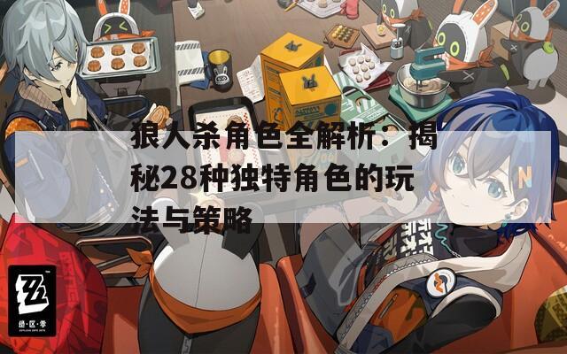 狼人杀角色全解析：揭秘28种独特角色的玩法与策略