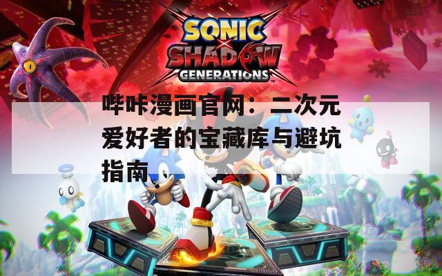 哔咔漫画官网：二次元爱好者的宝藏库与避坑指南
